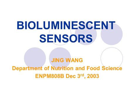 BIOLUMINESCENT SENSORS JING WANG Department of Nutrition and Food Science ENPM808B Dec 3 rd, 2003.