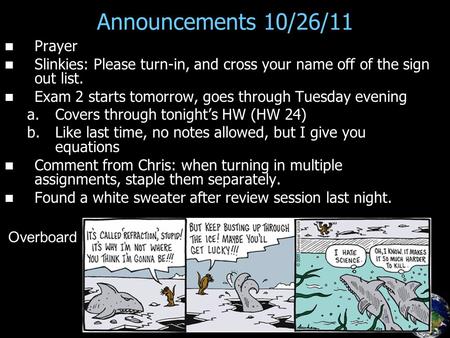 Announcements 10/26/11 Prayer Slinkies: Please turn-in, and cross your name off of the sign out list. Exam 2 starts tomorrow, goes through Tuesday evening.