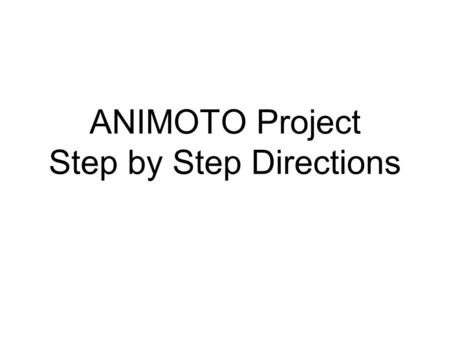 ANIMOTO Project Step by Step Directions. Getting Started… How to get your pictures ready in Powerpoint First step- Open Powerpoint (duh)