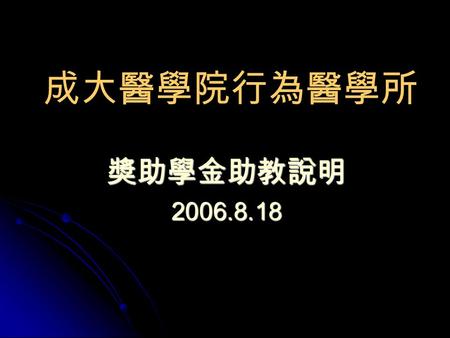 成大醫學院行為醫學所 獎助學金助教說明2006.8.18. 獎學金助教 提前協助普通心理學課程教師上課資料 協助實習課程 協助作業考卷批改 協助期中期末監考 （答案紙請提早填妥申請單向 教學資訊組領取） 協助公告張貼成績 協助講義印製 （請至校外或 4F 印刷） 協助總成績結算 轉交校外教師交通費鐘點費.