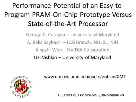 Performance Potential of an Easy-to- Program PRAM-On-Chip Prototype Versus State-of-the-Art Processor George C. Caragea – University of Maryland A. Beliz.