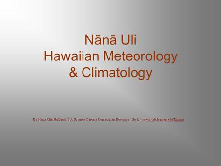 Nānā Uli Hawaiian Meteorology & Climatology. Kamehameha Pai‘ea Pai'ea Thunder and lightning, The cry of a babe Cold wind and rain; Born on this night,