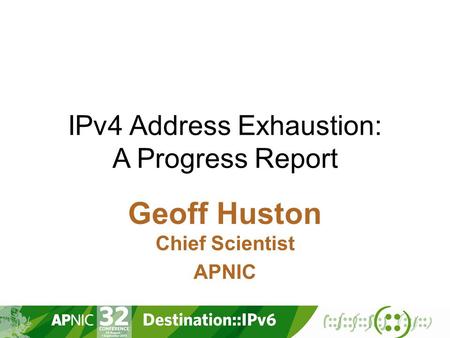 IPv4 Address Exhaustion: A Progress Report Geoff Huston Chief Scientist APNIC.