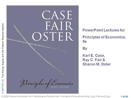 CHAPTER 25 The Money Supply and the Federal Reserve System © 2009 Pearson Education, Inc. Publishing as Prentice Hall Principles of Economics 9e by Case,