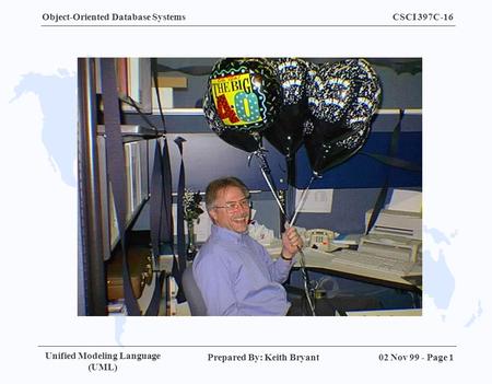 Object-Oriented Database SystemsCSCI 397C-16 Unified Modeling Language (UML) Prepared By: Keith Bryant 02 Nov 99 - Page 1.