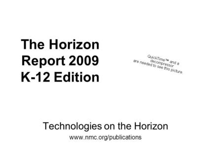 The Horizon Report 2009 K-12 Edition Technologies on the Horizon www.nmc.org/publications.