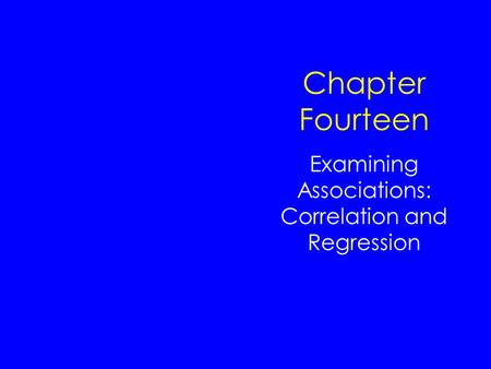 Chapter Fourteen Examining Associations: Correlation and Regression.