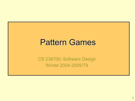 1 Pattern Games CS 236700: Software Design Winter 2004-2005/T9.