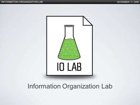 INFORMATION ORGANIZATION LAB NOVEMBER 17, 2009 Information Organization Lab.