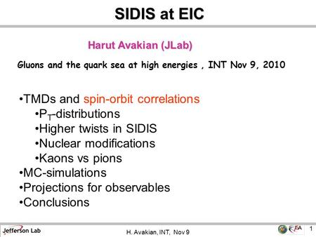 H. Avakian, INT, Nov 9 1 Harut Avakian (JLab) SIDIS at EIC SIDIS at EIC Gluons and the quark sea at high energies, INT Nov 9, 2010 TMDs and spin-orbit.