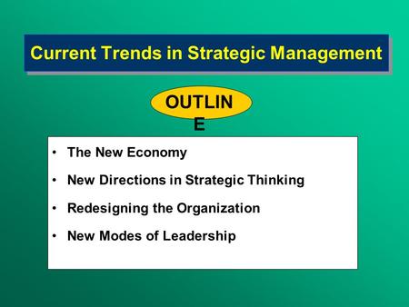 Current Trends in Strategic Management The New Economy New Directions in Strategic Thinking Redesigning the Organization New Modes of Leadership OUTLIN.