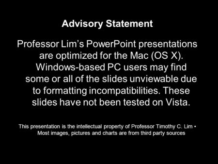 Advisory Statement Professor Lim’s PowerPoint presentations are optimized for the Mac (OS X). Windows-based PC users may find some or all of the slides.