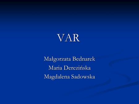 VAR Małgorzata Bednarek Maria Derezińska Magdalena Sadowska.