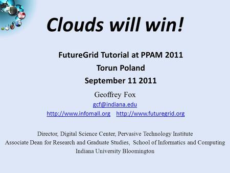 Clouds will win! Geoffrey Fox   Director,