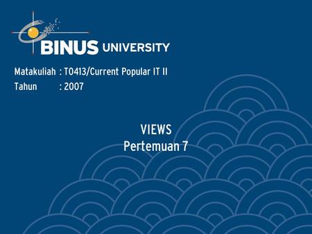 VIEWS Pertemuan 7 Matakuliah: T0413/Current Popular IT II Tahun: 2007.