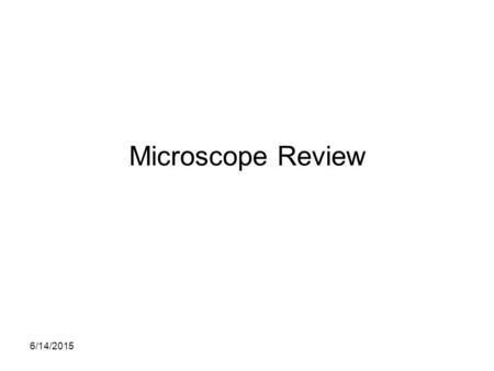 6/14/2015 Microscope Review. 6/14/2015 Identify 1.___________ 2.___________ 3.___________ 4.___________ 5.___________ 6.___________.