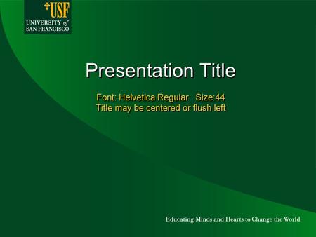 Presentation Title Font: Helvetica Regular Size:44 Title may be centered or flush left.