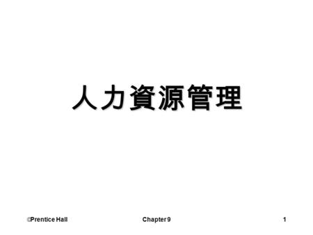  Prentice Hall Chapter 91 人力資源管理.  Prentice Hall Chapter 92 學習目標 區別工作分析, 工作說明, 及工作規範 解釋為什麼甄選的工具必須兼具效度及 信度 描述智商與工作績效的關係 確認何處可以找到應徵者 指出面試的優缺點.