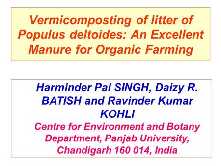 Vermicomposting of litter of Populus deltoides: An Excellent Manure for Organic Farming Harminder Pal SINGH, Daizy R. BATISH and Ravinder Kumar KOHLI Centre.