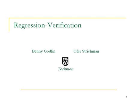 1 Regression-Verification Benny Godlin Ofer Strichman Technion.