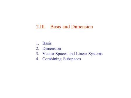 2.III. Basis and Dimension 1.Basis 2.Dimension 3.Vector Spaces and Linear Systems 4.Combining Subspaces.