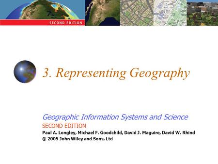 Geographic Information Systems and Science SECOND EDITION Paul A. Longley, Michael F. Goodchild, David J. Maguire, David W. Rhind © 2005 John Wiley and.