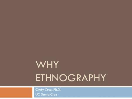 WHY ETHNOGRAPHY Cindy Cruz, Ph.D. UC Santa Cruz.  43 youth between the ages of 14-21 interviewed and/or observed  Kipke and Iverson’s (1997) study of.