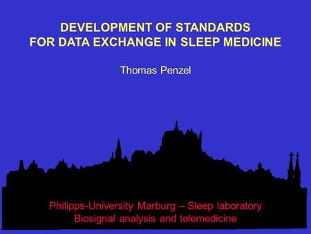 Philipps-University Marburg – Sleep laboratory Biosignal analysis and telemedicine DEVELOPMENT OF STANDARDS FOR DATA EXCHANGE IN SLEEP MEDICINE Thomas.