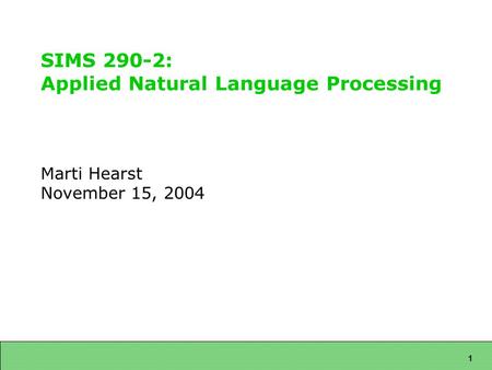 1 SIMS 290-2: Applied Natural Language Processing Marti Hearst November 15, 2004.