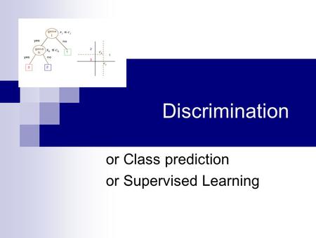 Discrimination or Class prediction or Supervised Learning.