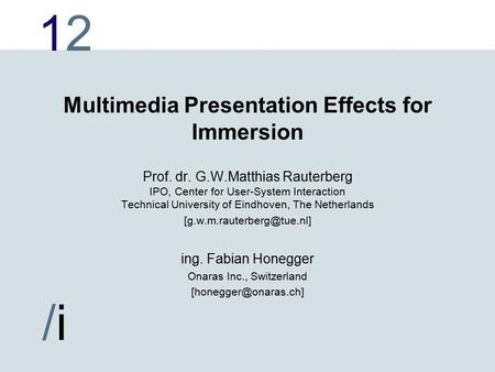 1212 /i/i Multimedia Presentation Effects for Immersion Prof. dr. G.W.Matthias Rauterberg IPO, Center for User-System Interaction Technical University.