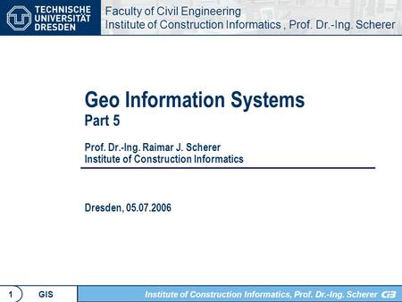 Faculty of Civil Engineering Institute of Construction Informatics, Prof. Dr.-Ing. Scherer Institute of Construction Informatics, Prof. Dr.-Ing. Scherer.