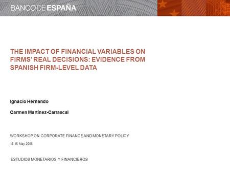 ESTUDIOS MONETARIOS Y FINANCIEROS THE IMPACT OF FINANCIAL VARIABLES ON FIRMS’ REAL DECISIONS: EVIDENCE FROM SPANISH FIRM-LEVEL DATA Ignacio Hernando Carmen.