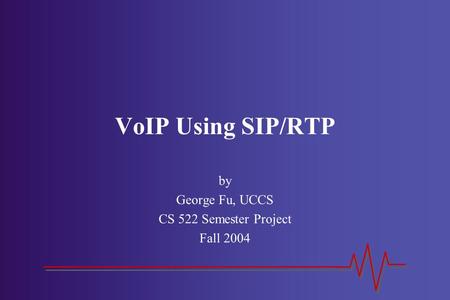 VoIP Using SIP/RTP by George Fu, UCCS CS 522 Semester Project Fall 2004.