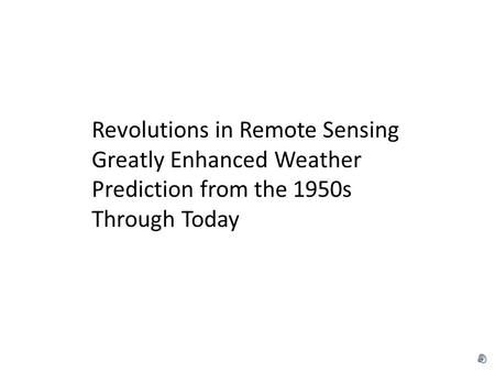 Revolutions in Remote Sensing Greatly Enhanced Weather Prediction from the 1950s Through Today.