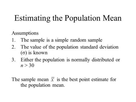 Estimating the Population Mean Assumptions 1.The sample is a simple random sample 2.The value of the population standard deviation (σ) is known 3.Either.