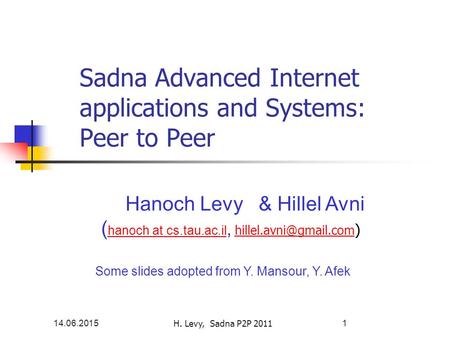 14.06.2015H. Levy, Sadna P2P 20111 Sadna Advanced Internet applications and Systems: Peer to Peer Hanoch Levy & Hillel Avni ( hanoch at cs.tau.ac.il,