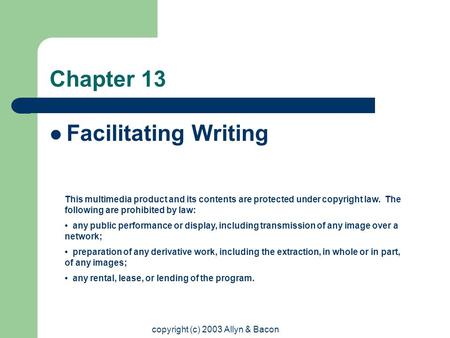 Copyright (c) 2003 Allyn & Bacon Chapter 13 Facilitating Writing This multimedia product and its contents are protected under copyright law. The following.