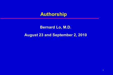 1 Authorship Bernard Lo, M.D. August 23 and September 2, 2010.