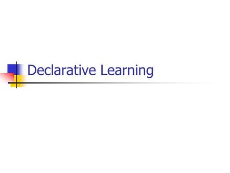 Declarative Learning. When a voluntary action is performed in response to a perceptual input A causal structural description is formed Perceptual representation.