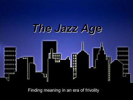 The Jazz Age Finding meaning in an era of frivolity.