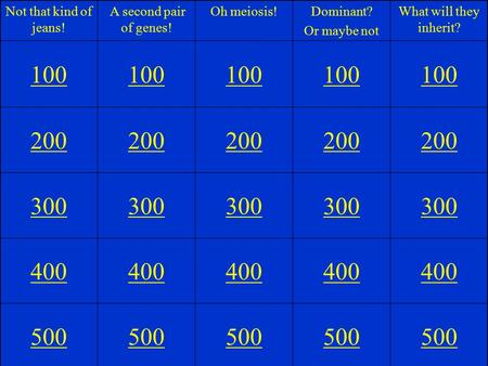Not that kind of jeans! A second pair of genes! Oh meiosis!Dominant? Or maybe not What will they inherit? 100 200 300 400 500.