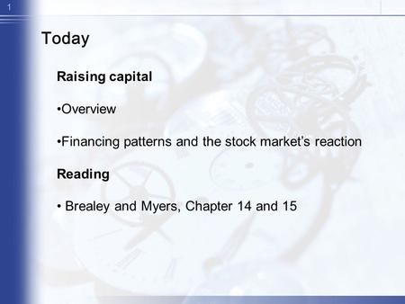 1 Today Raising capital Overview Financing patterns and the stock market’s reaction Reading Brealey and Myers, Chapter 14 and 15.