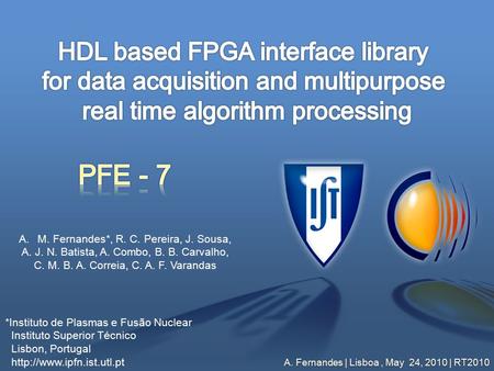 *Instituto de Plasmas e Fusão Nuclear Instituto Superior Técnico Lisbon, Portugal  A. Fernandes | Lisboa, May 24, 2010 | RT2010.
