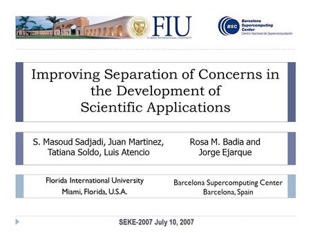 SEKE-2007 July 10, 2007 Improving Separation of Concerns in the Development of Scientific Applications Florida International University Miami, Florida,