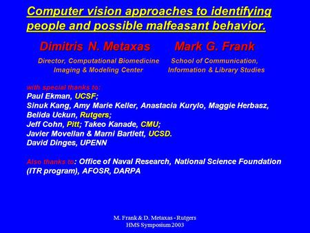 M. Frank & D. Metaxas - Rutgers HMS Symposium 2003 Computer vision approaches to identifying people and possible malfeasant behavior. Dimitris N. Metaxas.