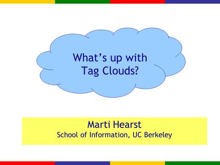 What’s up with Tag Clouds? Marti Hearst School of Information, UC Berkeley.