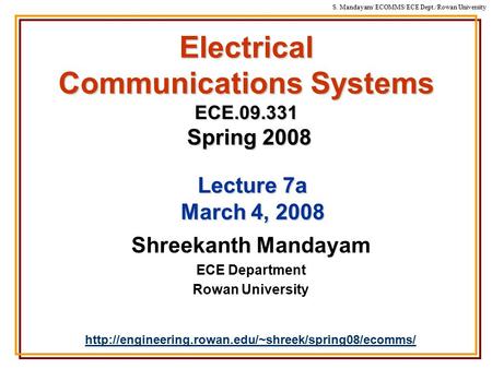 S. Mandayam/ ECOMMS/ECE Dept./Rowan University Electrical Communications Systems ECE.09.331 Spring 2008 Shreekanth Mandayam ECE Department Rowan University.