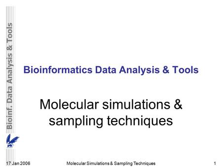 Bioinf. Data Analysis & Tools Molecular Simulations & Sampling Techniques117 Jan 2006 Bioinformatics Data Analysis & Tools Molecular simulations & sampling.