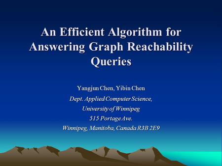 An Efficient Algorithm for Answering Graph Reachability Queries Yangjun Chen, Yibin Chen Dept. Applied Computer Science, University of Winnipeg 515 Portage.